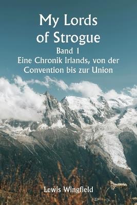 My Lords of Strogue Band 1 Eine Chronik Irlands, von der Convention bis zur Union - Lewis Wingfield - cover