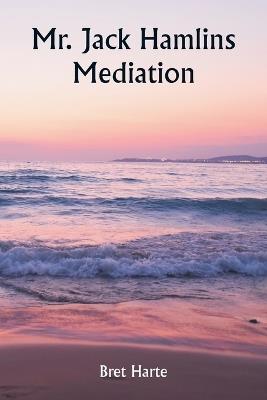 Mr. Jack Hamlins Mediation - Bret Harte - cover