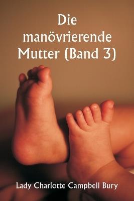Die man?vrierende Mutter (Band 3) - Lady Charlotte Campbell Bury - cover
