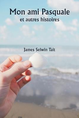 Mon ami Pasquale et autres histoires - James Selwin Tait - cover
