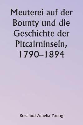 Meuterei auf der Bounty und die Geschichte der Pitcairninseln, 1790-1894 - Rosalind Amelia Young - cover