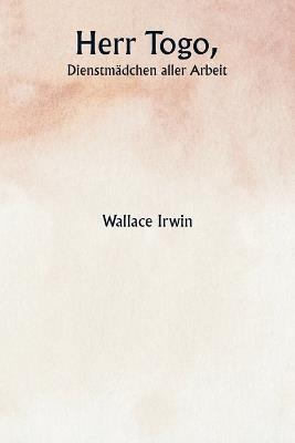 Herr Togo, Dienstmädchen aller Arbeit - Wallace Irwin - cover