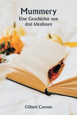 Mummery Eine Geschichte von drei Idealisten - Gilbert Cannan - cover
