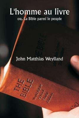 L'homme au livre ou, La Bible parmi le peuple - John Matthias Weylland - cover