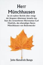 Herr Münchhausen ist ein wahrer Bericht über einige der jüngsten Abenteuer jenseits des Styx des verstorbenen Hieronymus Carl Friedrich, des ehemaligen Baron Münchhausen von Bodenwerder