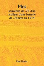 Mes souvenirs de .75 d'un artilleur d'une batterie de .75m/m en 1914