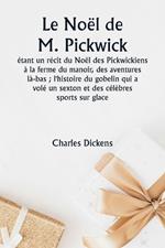 Le Noël de M. Pickwick étant un récit du Noël des Pickwickiens à la ferme du manoir, des aventures là-bas; l'histoire du gobelin qui a volé un sexton et des célèbres sports sur glace