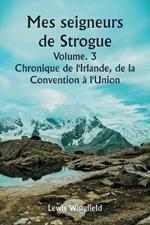 Mes seigneurs de Strogue Volume. 3 Chronique de l'Irlande, de la Convention à l'Union
