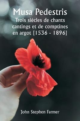 Musa Pedestris Trois siècles de chants cantings et de comptines en argot [1536 - 1896] - John Stephen Farmer - cover