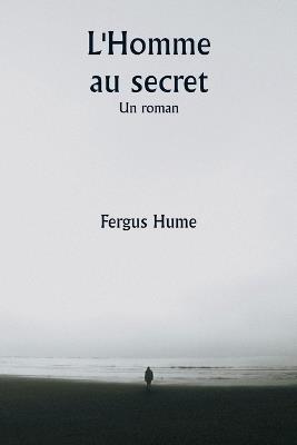 L'Homme au secret Un roman - Fergus Hume - cover