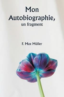 Mon autobiographie, un fragment - F Max Müller - cover
