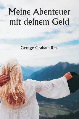 Meine Abenteuer mit deinem Geld - George Graham Rice - cover