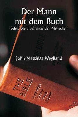Der Mann mit dem Buch oder: Die Bibel unter den Menschen - John Matthias Weylland - cover