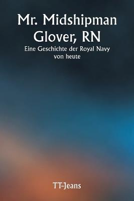 Mr. Midshipman Glover, RN Eine Geschichte der Royal Navy von heute - Tt-Jeans - cover