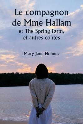 Le compagnon de Mme Hallam et The Spring Farm, et autres contes - Mary Jane Holmes - cover