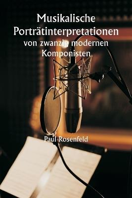 Musikalische Porträtinterpretationen von zwanzig modernen Komponisten - Paul Rosenfeld - cover