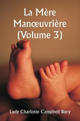 La M?re Manoeuvri?re (Volume 3) - Lady Charlotte Campbell Bury - cover