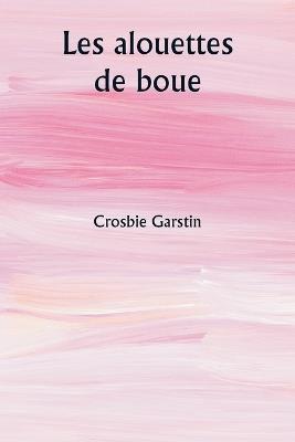 Les alouettes de boue - Crosbie Garstin - cover