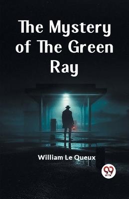 The Mystery of the Green Ray - William Le Queux - cover