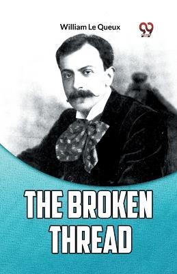 The Broken Thread - William Le Queux - cover