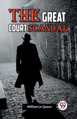 The Great Court Scandal - William Le Queux - cover