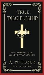 True Discipleship: Following Our Master To Calvary