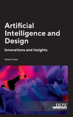 Artificial Intelligence and Design: Innovations and Insights - Rahat K Dutta - cover