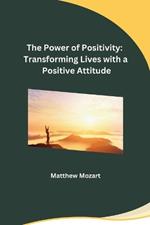The Power of Positivity: Transforming Lives with a Positive Attitude