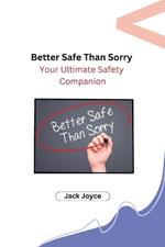 Better Safe Than Sorry: Your Ultimate Safety Companion