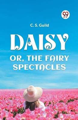 Daisy Or, the Fairy Spectacles - C S Guild - cover