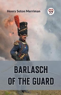 Barlasch of the Guard - Henry Seton Merriman - cover