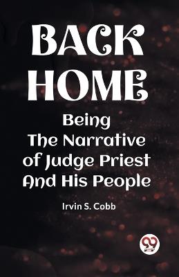 Back Home Being the Narrative of Judge Priest and His People - Irvin S Cobb - cover