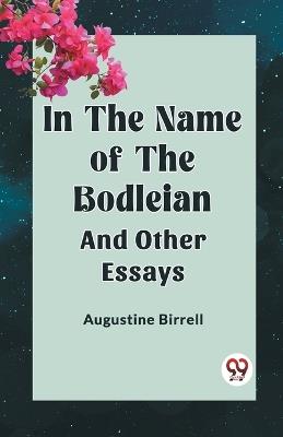 In the Name of the Bodleian and Other Essays - Augustine Birrell - cover