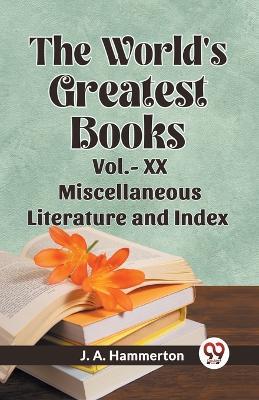 The World's Greatest Books Vol.- XX Miscellaneous Literature and Index - Hammerton J a - cover