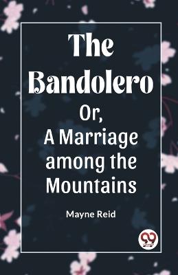 The Bandolero Or, A Marriage among the Mountains - Mayne Reid - cover
