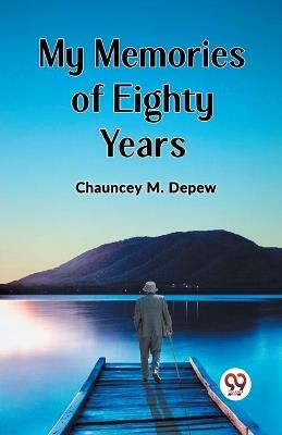 My Memories of Eighty Years - Chauncey M DePew - cover