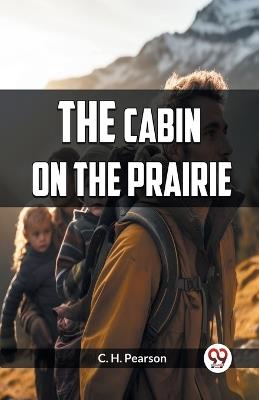 The Cabin on the Prairie - C H Pearson - cover