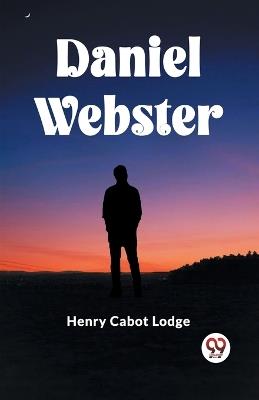 Daniel Webster - Henry Cabot Lodge - cover