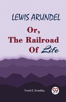 LEWIS ARUNDEL Or, The Railroad Of Life - Frank E Smedley - cover