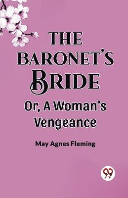 The Baronet'S Bride Or, A Woman'S Vengeance - May Agnes Fleming - cover