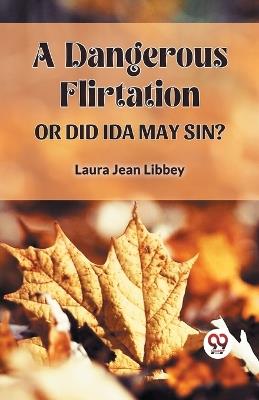 A Dangerous Flirtation or Did Ida May Sin? - Laura Jean Libbey - cover