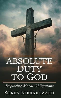 Absolute Duty to God: Exploring Moral Obligations. - Søren Kierkegaard,Caleb Sinclair - cover