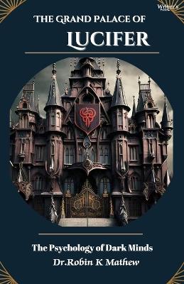 The Grand Palace of Lucifer: The Psychology of Dark Minds - Robin K Mathew - cover