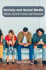 Society and Social Media: Effects, Current Trends, and Prospects