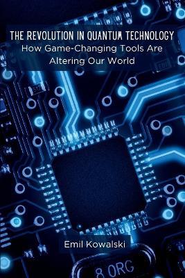 The Revolution in Quantum Technology: How Game-Changing Tools Are Altering Our World - Emil Kowalski - cover