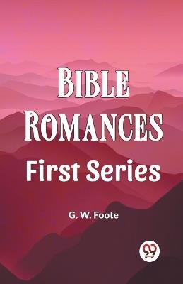 Bible Romances First Series - G W Foote - cover