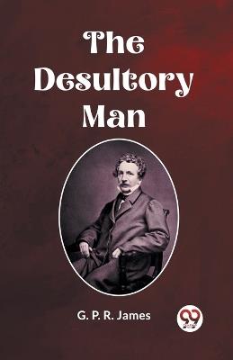 The Desultory Man - George Payne Rainsford James - cover