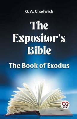 The Expositor's Bible The Book Of Exodus - G a Chadwick - cover