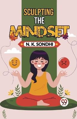 Sculpting The Mindset Navigating Life With A Winning Mindset Unlocking Your Potential For Success - N K Sondhi - cover