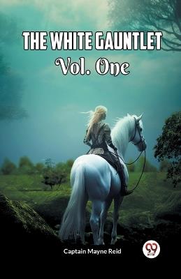 The White Gauntlet Vol. One - Captain Mayne Reid - cover